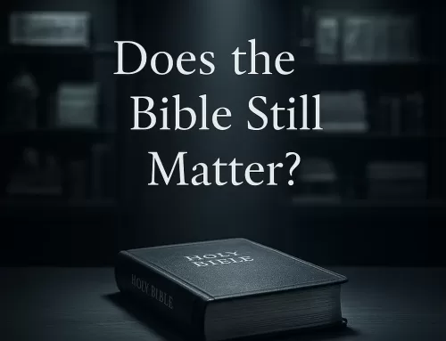 Relic or Relevance? Does the Bible Matter Today?